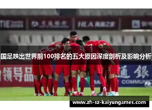 国足跌出世界前100排名的五大原因深度剖析及影响分析