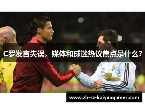 C罗发言失误，媒体和球迷热议焦点是什么？