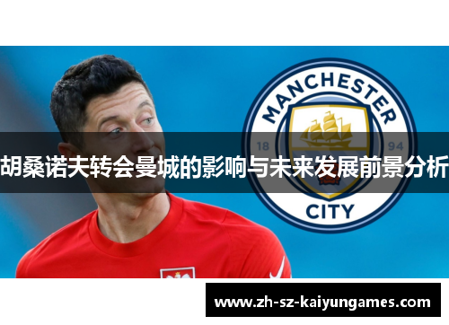 胡桑诺夫转会曼城的影响与未来发展前景分析