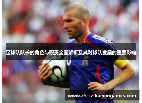 足球队队长的角色与职责全面解析及其对球队发展的重要影响
