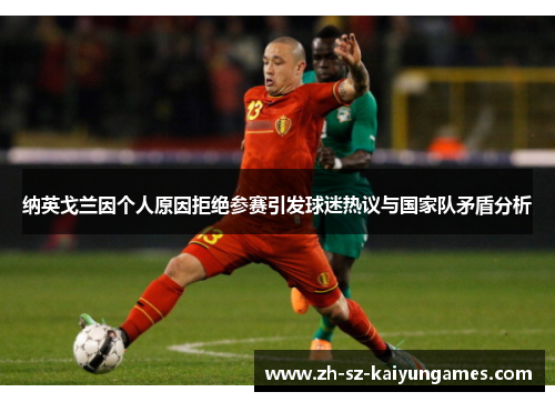 纳英戈兰因个人原因拒绝参赛引发球迷热议与国家队矛盾分析
