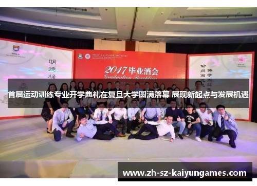 首届运动训练专业开学典礼在复旦大学圆满落幕 展现新起点与发展机遇