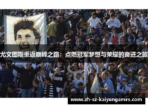 尤文图斯重返巅峰之路：点燃冠军梦想与荣耀的奋进之旅
