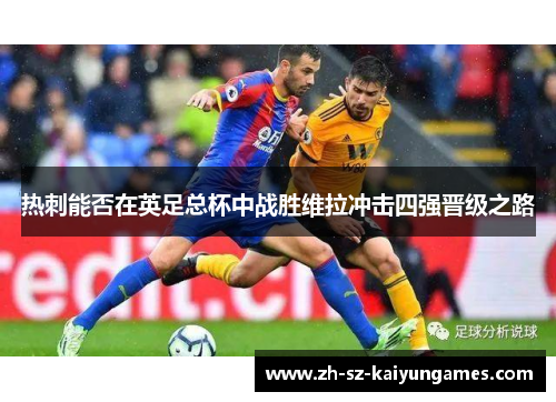 热刺能否在英足总杯中战胜维拉冲击四强晋级之路 热刺能否在英足总杯中战胜维拉冲击四强晋级之路