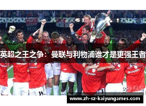 英超之王之争：曼联与利物浦谁才是更强王者